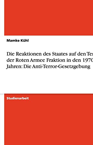 Die Reaktionen des Staates auf den Terror der Roten Armee Fraktion in den 1970er Jahren: Die Anti-Terror-Gesetzgebung