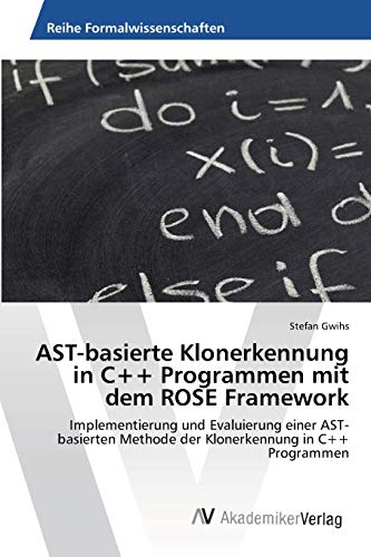 AST-basierte Klonerkennung in C++ Programmen mit dem ROSE Framework: Implementierung und Evaluierung einer AST-basierten Methode der Klonerkennung in C++ Programmen