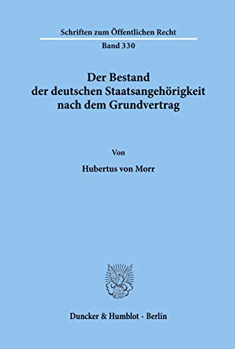 Der Bestand der deutschen Staatsangehörigkeit nach dem Grundvertrag.: / (Schriften Zum Offentlichen Recht, 330)