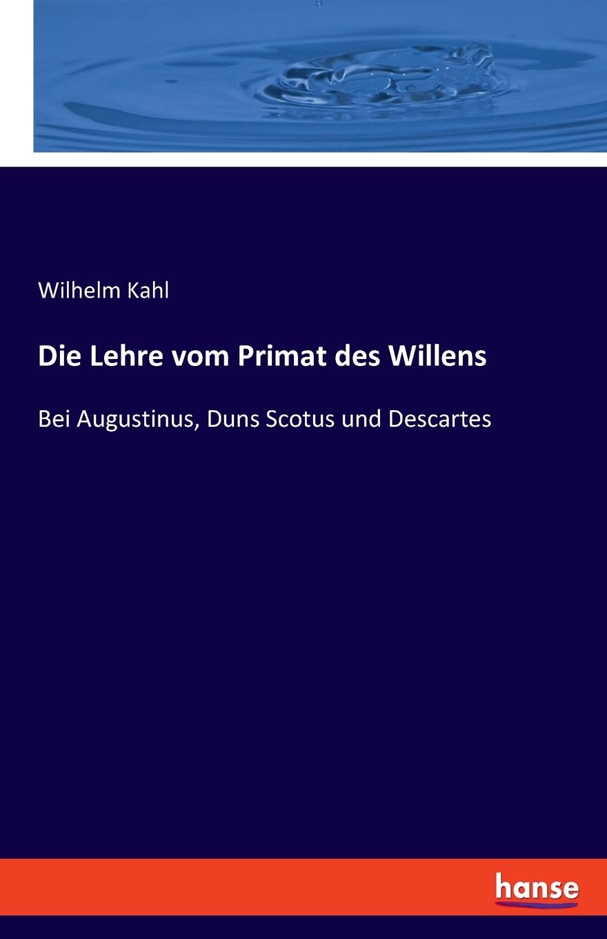 Die Lehre vom Primat des Willens: Bei Augustinus, Duns Scotus und Descartes