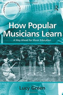 How Popular Musicians Learn: A Way Ahead for Music Education (Ashgate Popular and Folk Music Series)
