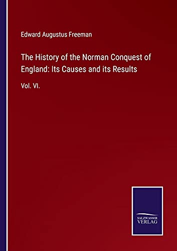 The History of the Norman Conquest of England: Its Causes and its Results: Vol. VI.