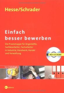 Einfach besser bewerben: Die Praxismappe für Angestellte, Sachbearbeiter, Facharbeiter in Industrie, Handwerk, Handel und Verwaltung