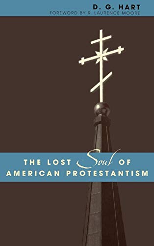 The Lost Soul of American Protestantism (American Intellectual Culture)