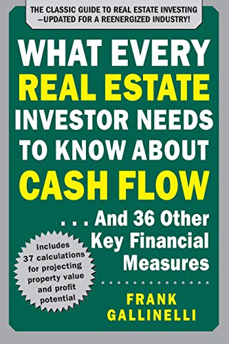 Frank Gallinelli What Every Real Estate Investor Needs To Know About Cash Flow... And 36 Other Key Financial Measures, Updated Edition