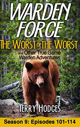 Warden Force: The Worst of the Worst and Other True Game Warden Adventures: Episodes 101-114