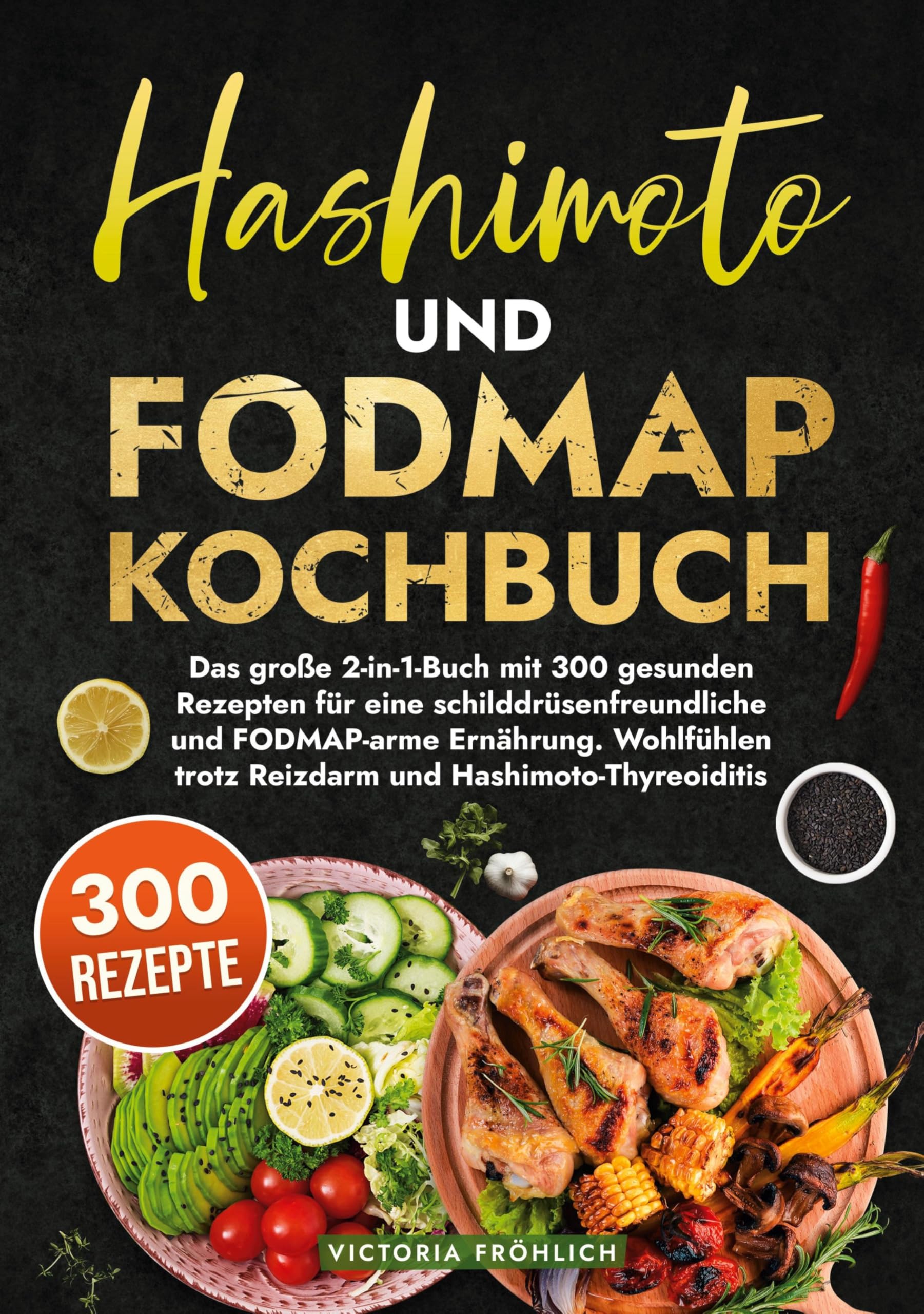 Hashimoto und Fodmap Kochbuch: Das große 2-in-1-Buch mit 300 gesunden Rezepten für eine schilddrüsenfreundliche und FODMAP-arme Ernährung. Wohlfühlen trotz Reizdarm und Hashimoto-Thyreoiditis