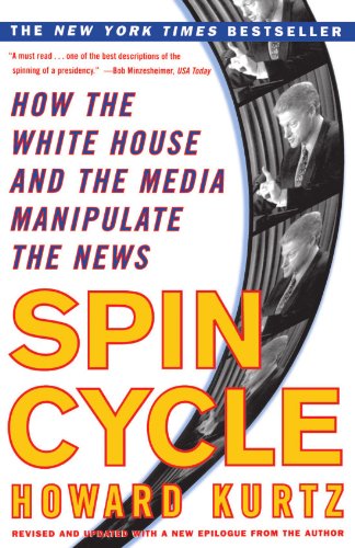 Spin Cycle: HOW THE WHITE HOUSE AND THE MEDIA MANIPULATE THE NEWS