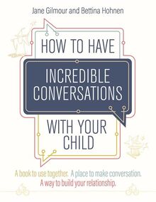 How to Have Incredible Conversations With Your Child: A Book to Use Together. A Place to Make Conversation. A Way to Build Your Relationship.