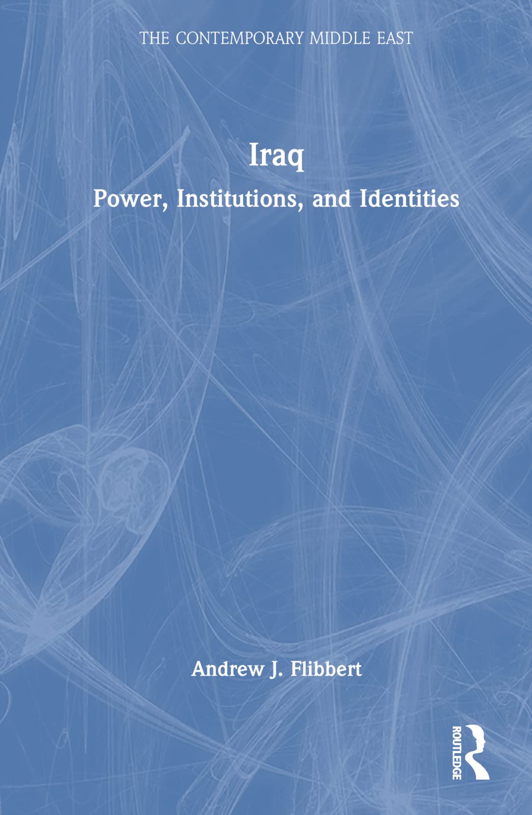 Iraq: Power, Institutions, and Identities (The Contemporary Middle East)