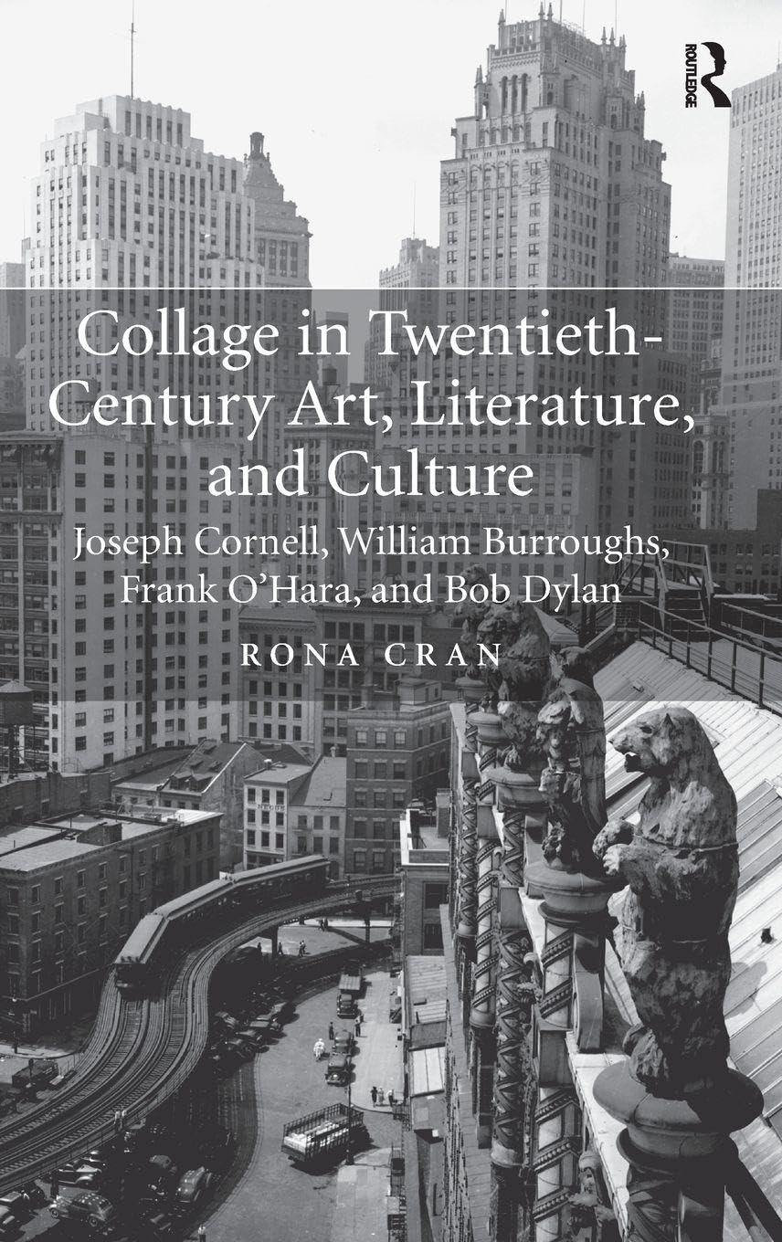 Rona Cran Collage In Twentieth-Century Art, Literature, And Culture, Joseph Cornell, William Burroughs, Frank O'Hara, And Bob Dylan