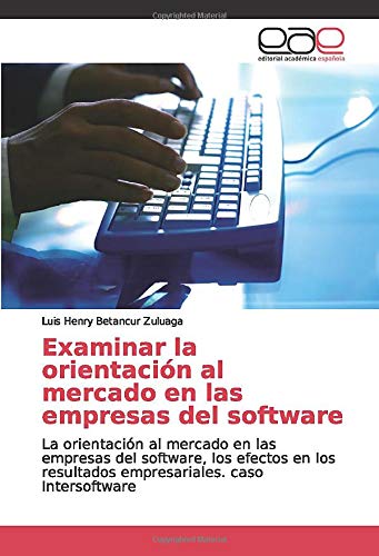 Examinar la orientación al mercado en las empresas del software: La orientación al mercado en las empresas del software, los efectos en los resultados empresariales. caso Intersoftware