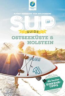 SUP-Guide Ostseeküste & Holstein 2022: 15 SUP-Spots + die besten Einkehrtipps (SUP Guide: Stand Up Paddling Reiseführer)