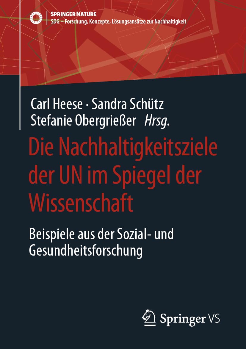Die Nachhaltigkeitsziele der UN im Spiegel der Wissenschaft: Beispiele aus der Sozial- und Gesundheitsforschung (SDG - Forschung, Konzepte, Lösungsansätze zur Nachhaltigkeit)