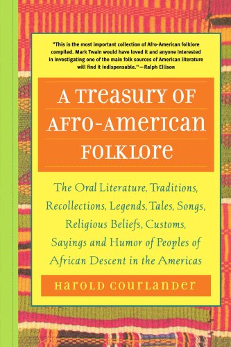 A Treasury of Afro-American Folklore: The Oral Literature, Traditions, Recollections, Legends, Tales, Songs, Religious Beliefs, Customs, Sayings and: ... of African American Descent in the Americas