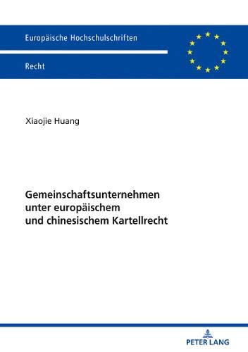 Gemeinschaftsunternehmen unter europäischem und chinesischem Kartellrecht (Europäische Hochschulschriften Recht, Band 6052)