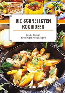 Die schnellsten Koch-Ideen - rasche: Rezepte für köstliche Hauptgerichte