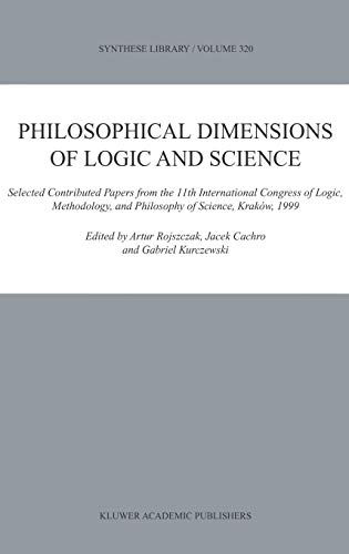 Philosophical Dimensions of Logic and Science: Selected Contributed Papers from the 11th International Congress of Logic, Methodology, and Philosophy ... 1999 (Synthese Library, 320, Band 320)