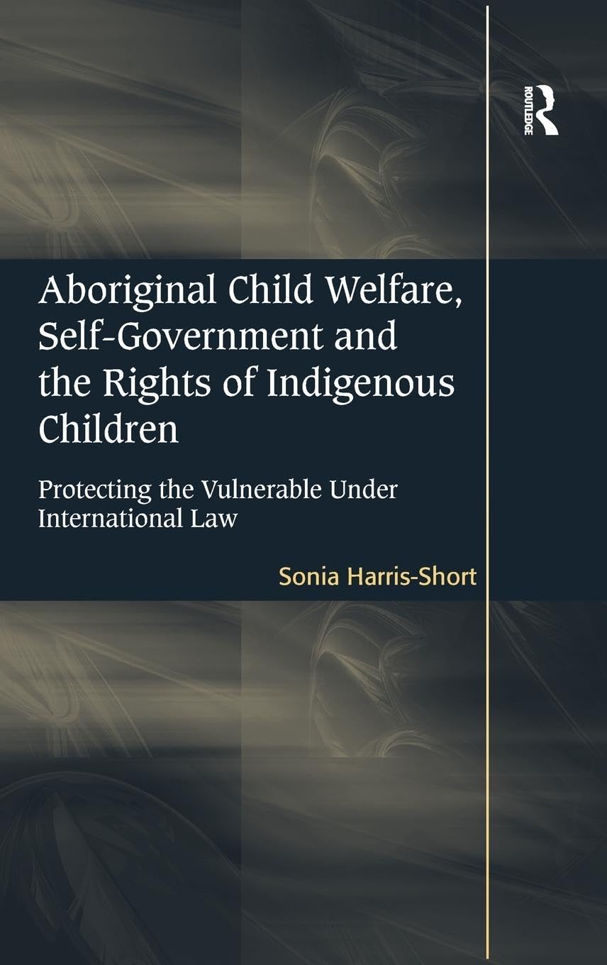 Aboriginal Child Welfare, Self-Government and the Rights of Indigenous Children: Protecting the Vulnerable Under International Law