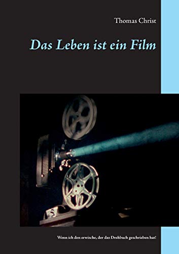 Das Leben ist ein Film: Wenn ich den erwische, der das Drehbuch geschrieben hat!