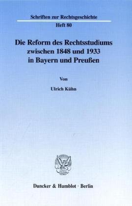 Die Reform des Rechtsstudiums zwischen 1848 und 1933 in Bayern und Preußen. (Schriften zur Rechtsgeschichte; RG 80)