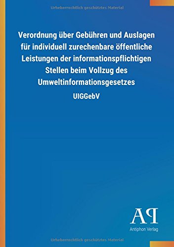 Verordnung über Gebühren und Auslagen für individuell zurechenbare öffentliche Leistungen der informationspflichtigen Stellen beim Vollzug des Umweltinformationsgesetzes: UIGGebV