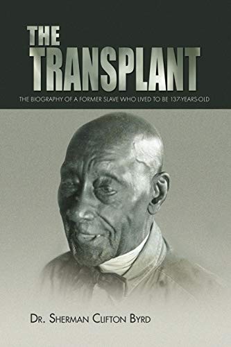 The Transplant: The Biography of a Former Slave Who Lived to be 137-years-old