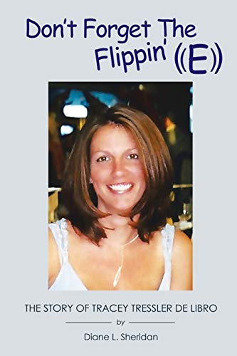Don't Forget the Flippin' E: The Story of Tracey Tressler De Libro: A Memoir