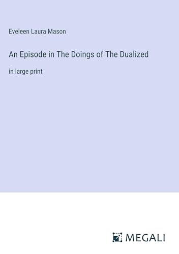 An Episode in The Doings of The Dualized: in large print