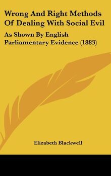 Wrong And Right Methods Of Dealing With Social Evil: As Shown By English Parliamentary Evidence (1883)