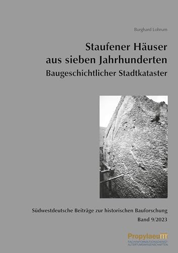 Südwestdeutsche Beiträge zur historischen Bauforschung / Staufener Häuser aus sieben Jahrhunderten Baugeschichtlicher Stadtkataster
