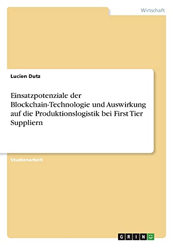 Einsatzpotenziale der Blockchain-Technologie und Auswirkung auf die Produktionslogistik bei First Tier Suppliern