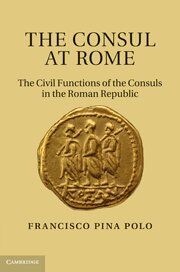 The Consul at Rome: The Civil Functions of the Consuls in the Roman Republic