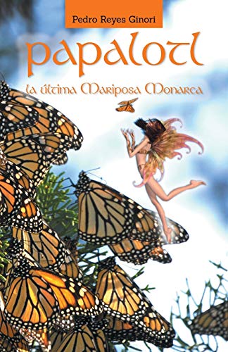 PAPALOTL: La última mariposa Monarca: La Ultima Mariposa Monarca