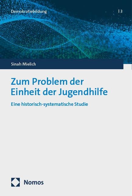Zum Problem der Einheit der Jugendhilfe: Eine historisch-systematische Studie (Demokratiebildung)