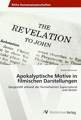 Apokalyptische Motive in filmischen Darstellungen: Dargestellt anhand der Fernsehserien Supernatural und Dexter