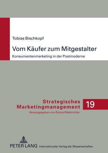 Vom Käufer zum Mitgestalter: Konsumentenmarketing in der Postmoderne (Strategisches Marketingmanagement)