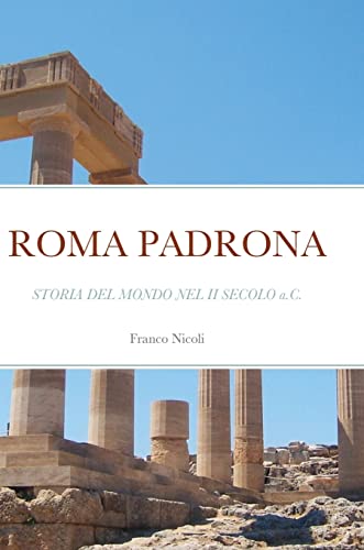 ROMA PADRONA: STORIA DEL MONDO NEL II SECOLO a.C.