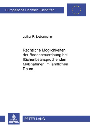 Rechtliche Möglichkeiten der Bodenneuordnung bei flächenbeanspruchenden Maßnahmen im ländlichen Raum (Europäische Hochschulschriften - Reihe II)