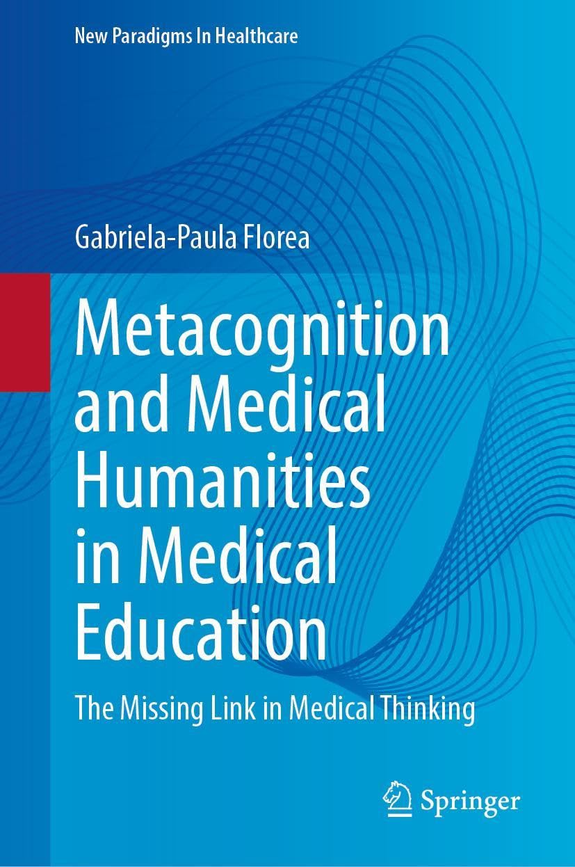 Metacognition and Medical Humanities in Medical Education: The Missing Link in Medical Thinking (New Paradigms in Healthcare)