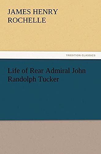 Life of Rear Admiral John Randolph Tucker