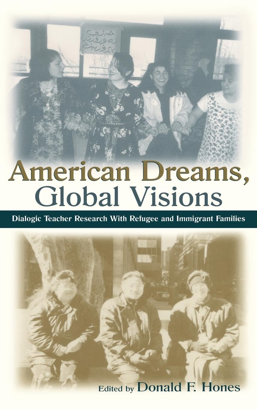 American Dreams, Global Visions: Dialogic Teacher Research With Refugee and Immigrant Families (Volume in the Sociocultural, Political, & Historical Studies in Education Series)