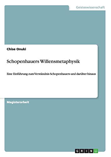 Schopenhauers Willensmetaphysik: Eine Einführung zum Verständnis Schopenhauers und darüber hinaus