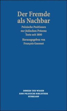 Der Fremde als Nachbar: Polnische Positionen zur jüdischen Präsenz. Texte seit 1800