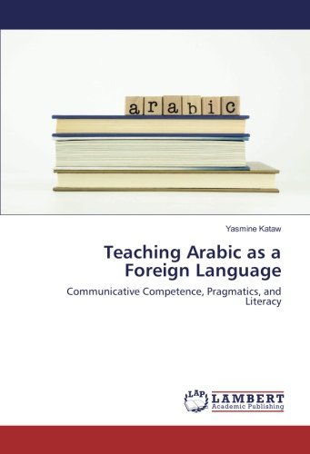 Teaching Arabic as a Foreign Language: Communicative Competence, Pragmatics, and Literacy