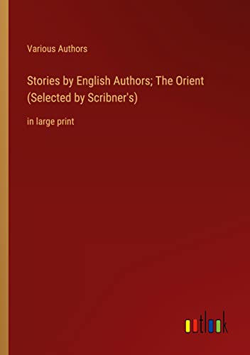 Stories by English Authors; The Orient (Selected by Scribner's): in large print