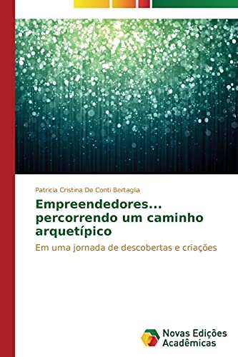 Empreendedores... percorrendo um caminho arquetípico: Em uma jornada de descobertas e criações