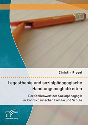 Legasthenie und sozialpädagogische Handlungsmöglichkeiten: Der Stellenwert der Sozialpädagogik im Konflikt zwischen Familie und Schule