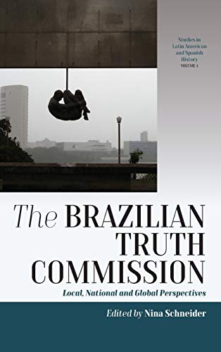Brazilian Truth Commission: Local, National and Global Perspectives (Studies in Latin American and Spanish History, Band 4)
