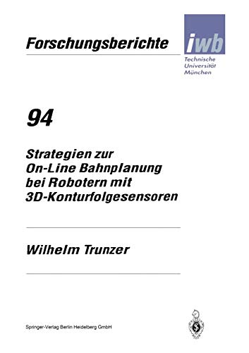 Strategien zur On-Line Bahnplanung bei Robotern mit 3D-Konturfolgesensoren (iwb Forschungsberichte) (German Edition) (iwb Forschungsberichte, 94, Band 94)